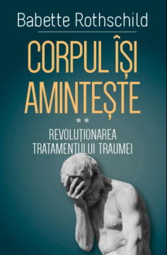 Corpul isi aminteste - Revolutionarea tratamentului traumei - ( II ) - Babette Rothschild | Editura Herald 2