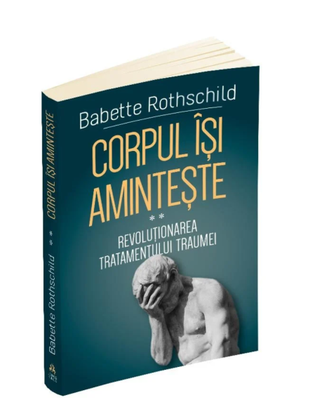 Corpul isi aminteste - Revolutionarea tratamentului traumei - ( II ) - Babette Rothschild | Editura Herald