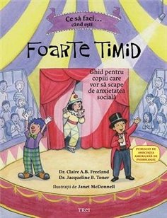 Ce sa faci cand esti foarte timid. Ghid pentru copiii care vor sa scape de anxietatea - Dr. Claire AB. Freeland | Editura Trei