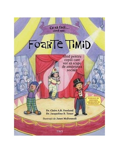 Ce sa faci cand esti foarte timid. Ghid pentru copiii care vor sa scape de anxietatea - Dr. Claire AB. Freeland | Editura Trei
