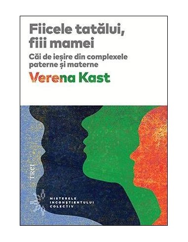 Fiicele tatalui, fiii mamei. Cai de iesire din complexele paterne si materne - Verena Kast | Editura Trei