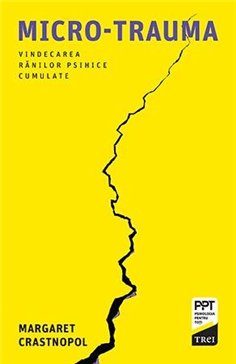 Micro-trauma. Vindecarea ranilor psihice cumulate - Margaret Crastnopol | Editura Trei
