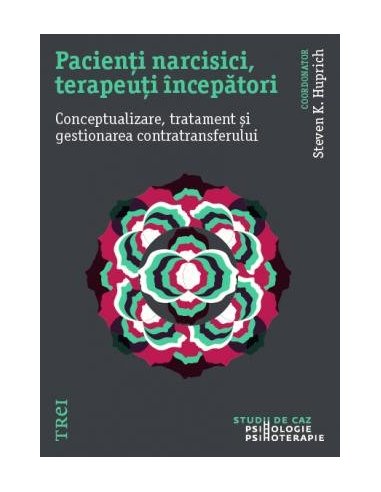 Pacienti narcisici, terapeuti incepatori. Conceptualizare, tratament si gestionare - Steven K. Huprich | Editura Trei