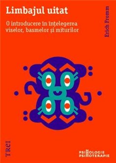 Limbajul uitat. O introducere in intelegerea viselor, basmelor si miturilor - Erich Fromm | Editura Trei