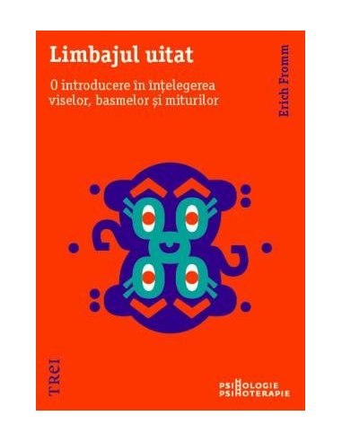 Limbajul uitat. O introducere in intelegerea viselor, basmelor si miturilor - Erich Fromm | Editura Trei