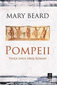Pompeii. Viata unui oras roman - Mary Beard | Editura Trei