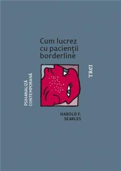 Cum lucrez cu pacientii borderline - Harold F. Searles | Editura Trei