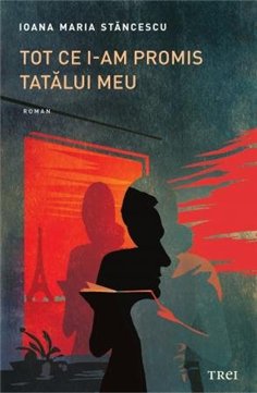 Tot ce i-am promis tatalui meu - Ioana Maria Stancescu | Editura Trei