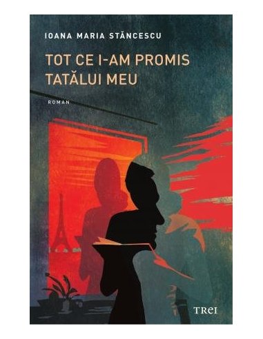 Tot ce i-am promis tatalui meu - Ioana Maria Stancescu | Editura Trei