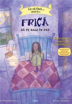 Ce sa faci... cand ti-e frica sa te bagi in pat. Ghid pentru copiii care adorm greu - Bonnie Matthews | Editura Trei