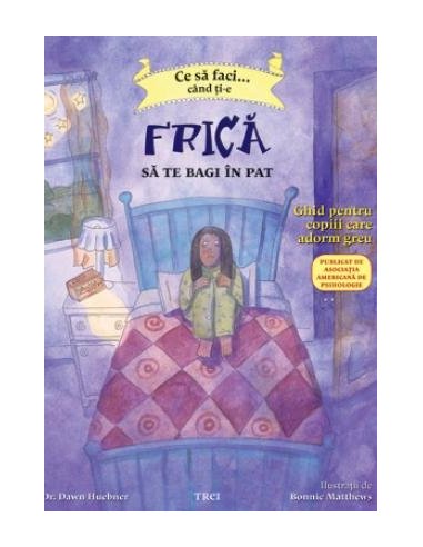 Ce sa faci... cand ti-e frica sa te bagi in pat. Ghid pentru copiii care adorm greu - Bonnie Matthews | Editura Trei