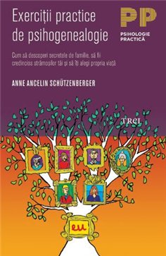 Exercitii practice de psihogenealogie. Cum sa descoperi secretele de familie - Anne Ancelin Schützenberger | Editura Trei