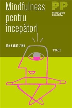 Mindfulness pentru incepatori - Jon Kabat-Zinn | Editura Trei