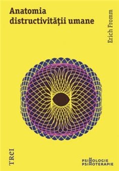 Anatomia distructivitatii umane - Erich Fromm | Editura Trei