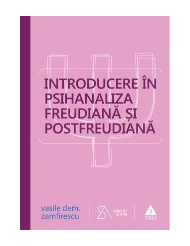 Introducere in psihanaliza freudiana si postfreudiana - Vasile Dem. Zamfirescu | Editura Trei