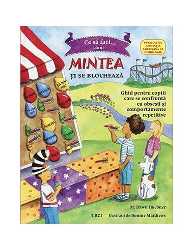 Ce sa faci cand...mintea ti se blocheaza. Ghid pentru copiii cu TOC-Tulburarea obsesiv-compulsiva - Dawn Huebner | Editura Trei