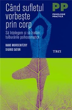 Cand sufletul vorbeste prin corp. Sa intelegem si sa tratam tulburarile psihosomatice - Hans Morschitzky | Editura Trei