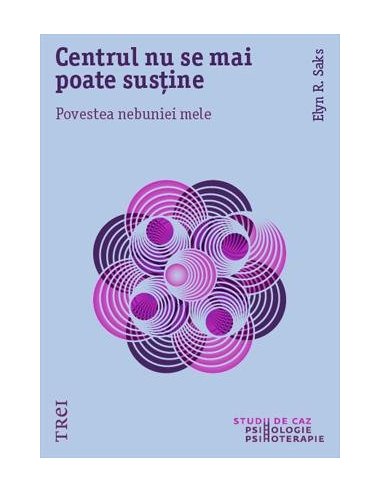 Centrul nu se mai poate sustine. Povestea nebuniei mele - Elyn R. Saks | Editura Trei