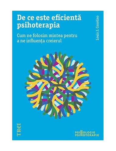 De ce este eficienta psihoterapia. Cum ne folosim mintea pentru a ne influenta creierul - Louis Cozolino | Editura Trei