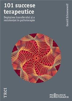 101 succese terapeutice. Depasirea transferului si a rezistentei in psihoterapie - Gerald Schoenewolf | Editura Trei