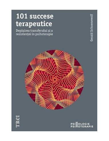 101 succese terapeutice. Depasirea transferului si a rezistentei in psihoterapie - Gerald Schoenewolf | Editura Trei