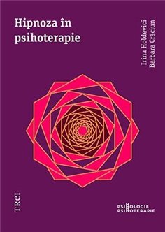 Hipnoza in psihoterapie - Irina Holdevici | Editura Trei