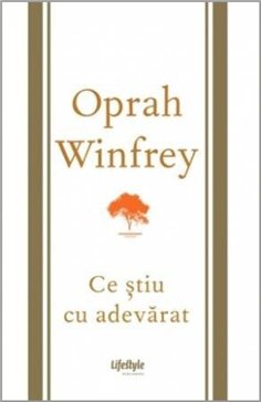 Ce stiu cu adevarat - Oprah Winfrey | Editura Lifestyle Publishing