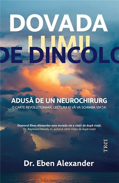 Dovada lumii de dincolo - Dr. Eben Alexander | Editura Trei