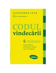 Codul vindecarii. 6 minute pentru vindecarea problemelor de sanatate - Alexander Loyd | Editura Lifestyle Publishing