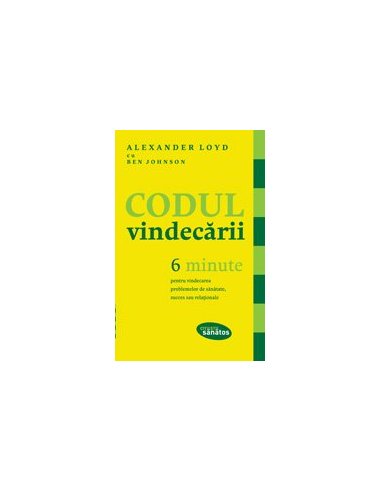 Codul vindecarii. 6 minute pentru vindecarea problemelor de sanatate - Alexander Loyd | Editura Lifestyle Publishing