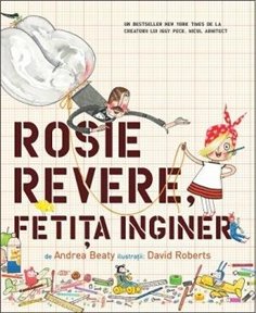 Rosie Revere, fetita inginer - Andrea Beaty | Editura Pandora M