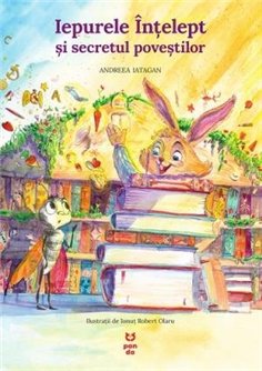 Iepurele Intelept si secretul povestilor - Andreea Iatagan | Editura Pandora M