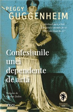 Confesiunile unei dependente de arta - Peggy Guggenheim | Editura Trei