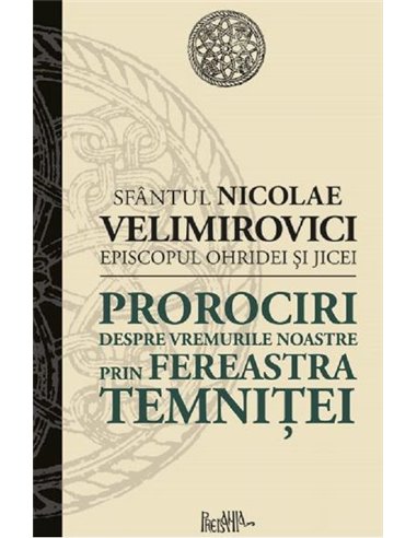 Prorociri despre vremurile noastre prin fereastra temnitei - Sf. Nicolae Velimirovici | Editura Predania