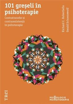 101 greseli in psihoterapie. Contratransfer si contrarezistenta in psihoterapie - Richard C. Robertiello | Editura Trei