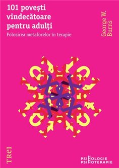 101 povesti vindecatoare pentru adulti. Folosirea metaforelor in terapie - George W. Burns | Editura Trei