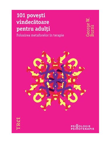 101 povesti vindecatoare pentru adulti. Folosirea metaforelor in terapie - George W. Burns | Editura Trei