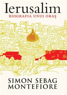 Ierusalim. Biografia unui oras - Simon Sebag Montefiore | Editura Trei