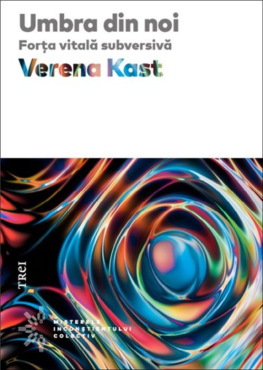 Umbra din noi. Forta vitala subversiva - Verena Kast | Editura Trei
