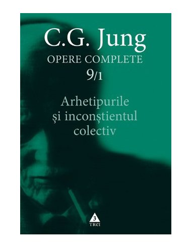Arhetipurile si inconstientul colectiv - Opere Complete, vol. 9/1 - C.G. Jung | Editura Trei