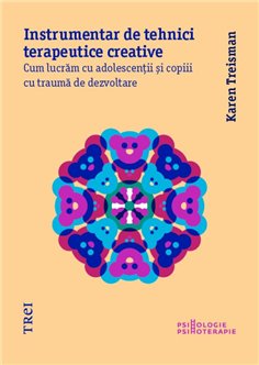 Instrumentar de tehnici terapeutice creative. Cum lucram cu adolescentii si copiii - Karen Treisman | Editura Trei