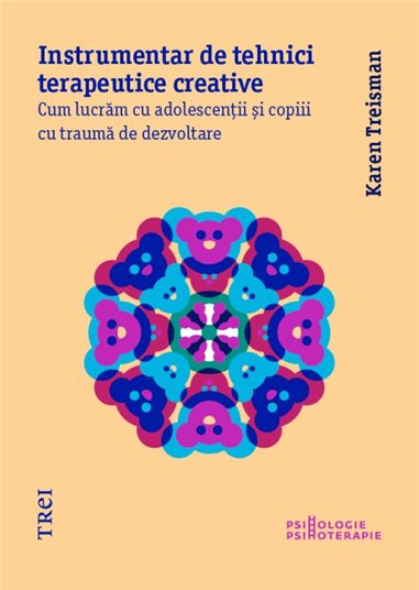 Instrumentar de tehnici terapeutice creative. Cum lucram cu adolescentii si copiii - Karen Treisman | Editura Trei