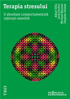 Terapia stresului. O abordare comportamentala rational-emotiva - Albert Ellis | Editura Trei