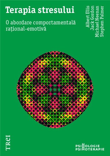Terapia stresului. O abordare comportamentala rational-emotiva - Albert Ellis | Editura Trei