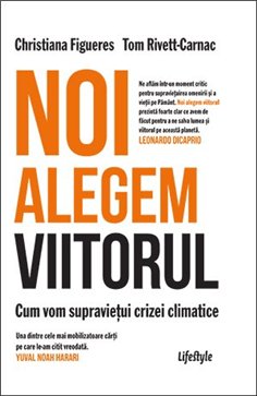 Noi alegem viitorul. Cum vom supravietui crizei climatice - Christiana Figueres | Editura Lifestyle Publishing