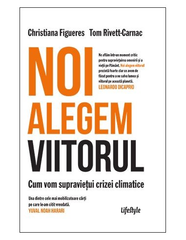 Noi alegem viitorul. Cum vom supravietui crizei climatice - Christiana Figueres | Editura Lifestyle Publishing