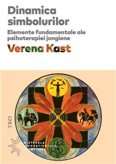 Dinamica simbolurilor. Elemente fundamentale ale psihoterapiei jungiene - Verena Kast | Editura Trei