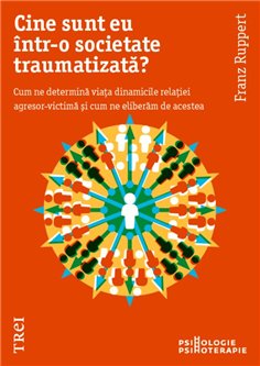 Cine sunt eu intr-o societate traumatizata? - Franz Ruppert | Editura Trei