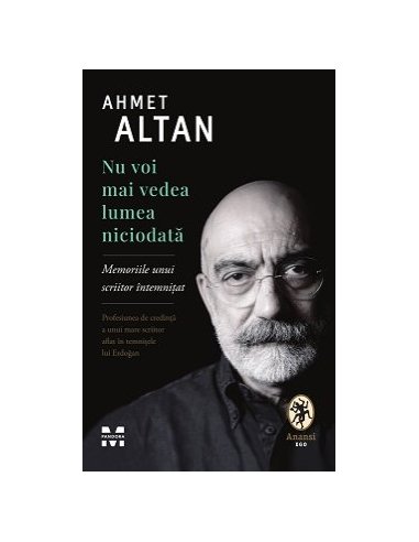 Nu voi mai vedea lumea niciodata. Memoriile unui scriitor intemnitat - Ahmet Altan | Editura Pandora M