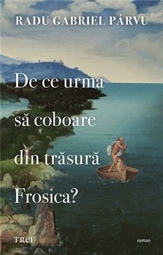De ce urma sa coboare din trasura Frosica? - Radu Gabriel Parvu | Editura Trei
